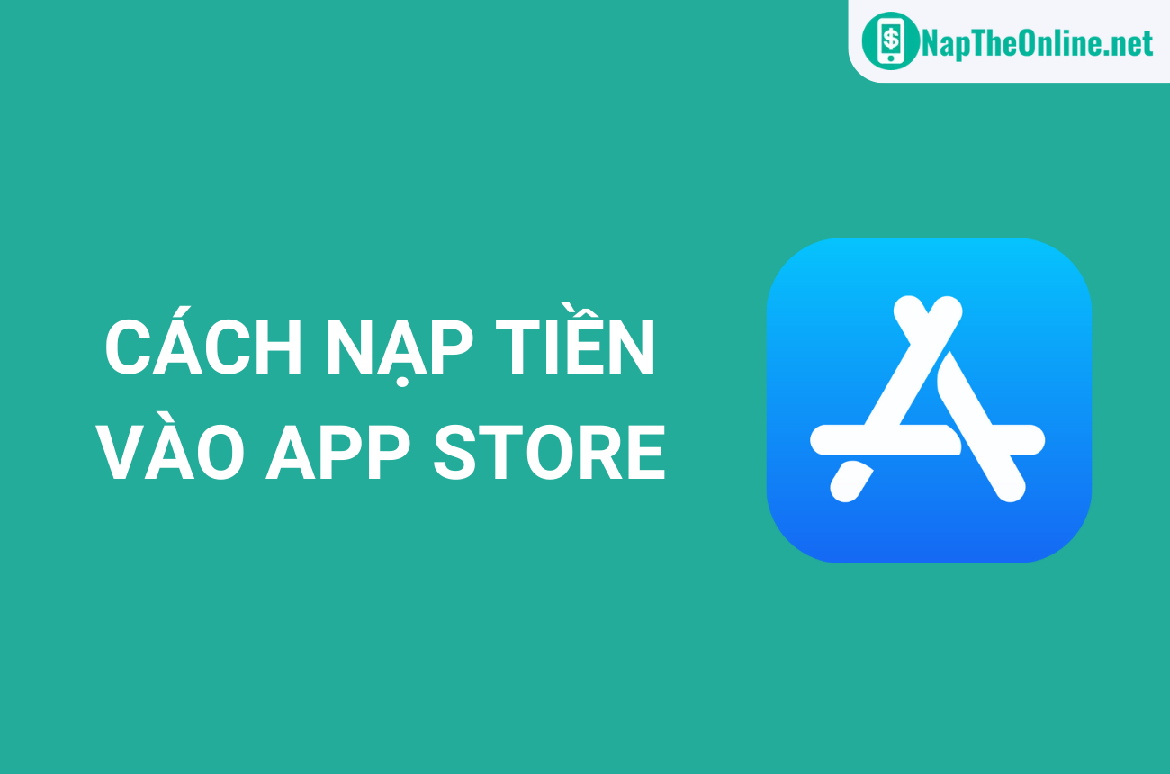 Cách nạp tiền vào Appstore nhanh chóng, đơn giản, mới nhất