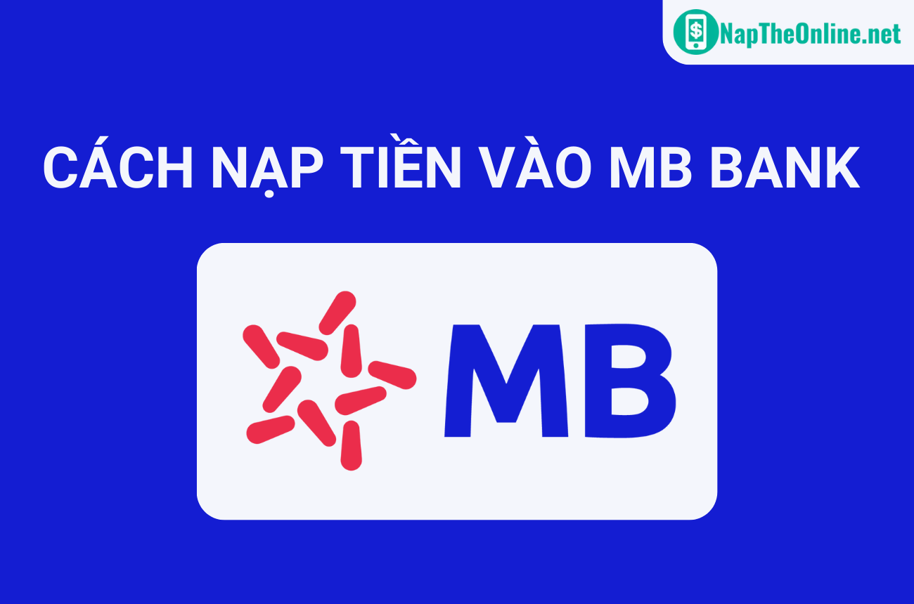 6 Cách Nạp Tiền Vào MB Bank Nhanh Nhất, Đơn Giản Nhất