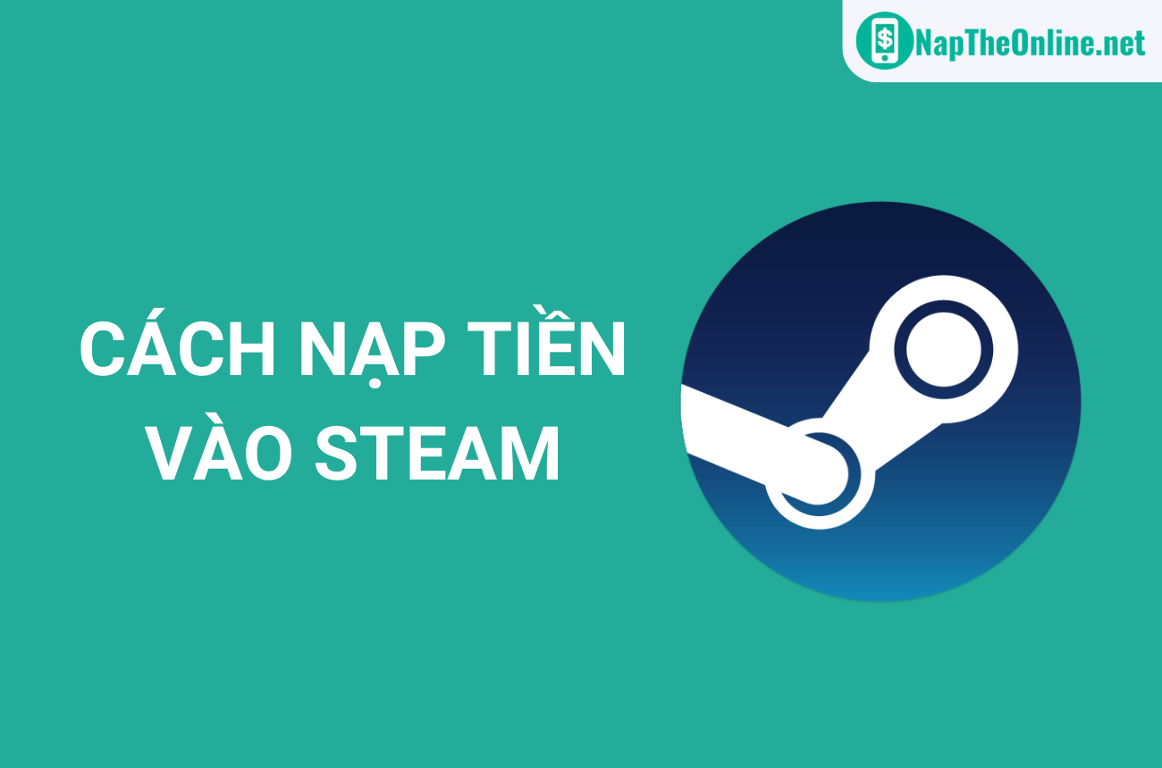 Cách nạp tiền vào Steam Wallet chi tiết, đơn giản, tiết kiệm