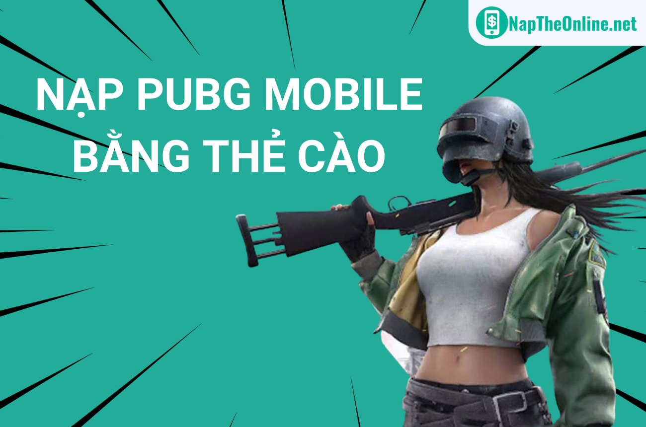 Cách nạp PUBG MOBILE bằng thẻ cào đơn giản, nhanh chóng, giá rẻ 2023