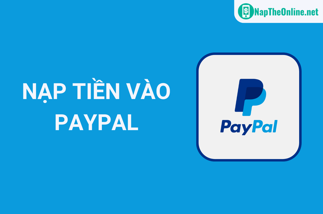 Paypal là gì? 5 Cách nạp tiền vào Paypal đơn giản, nhanh nhất 2023