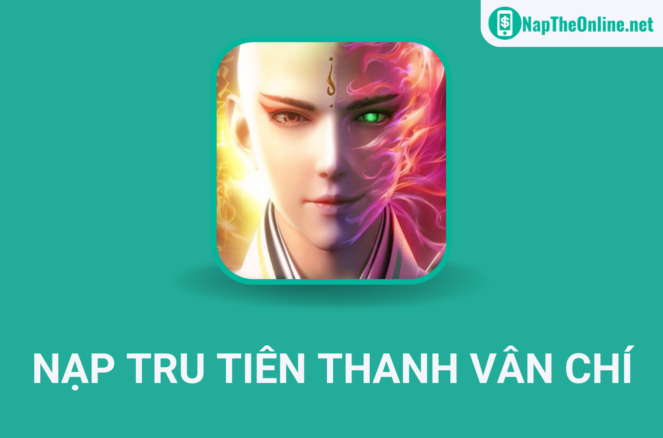 Cách nạp Tru Tiên Thanh Vân Chí an toàn, đơn giản, nhanh chóng