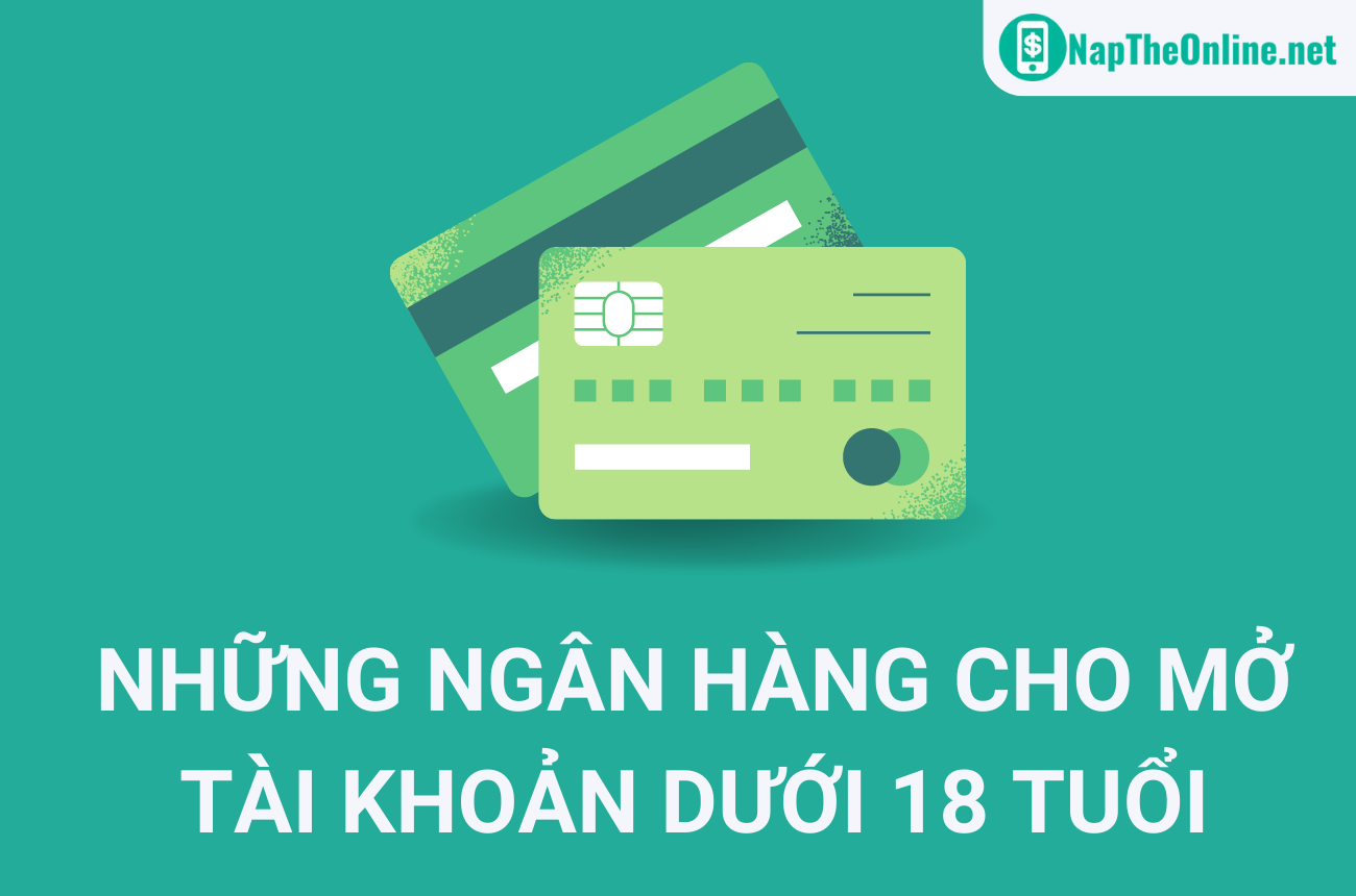 Top những ngân hàng cho mở tài khoản dưới 18 tuổi