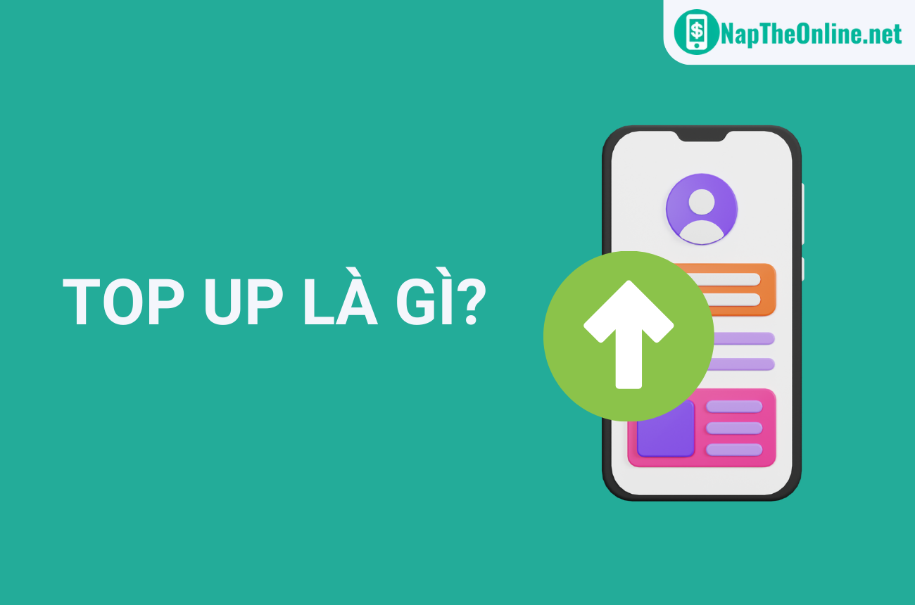 Top Up là gì? Có nên dùng dịch vụ nạp tiền điện tử TOPUP không?