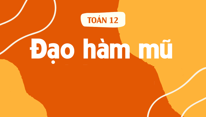 Cách Tính Đạo Hàm Hàm Số Mũ Và Bài Tập Áp Dụng