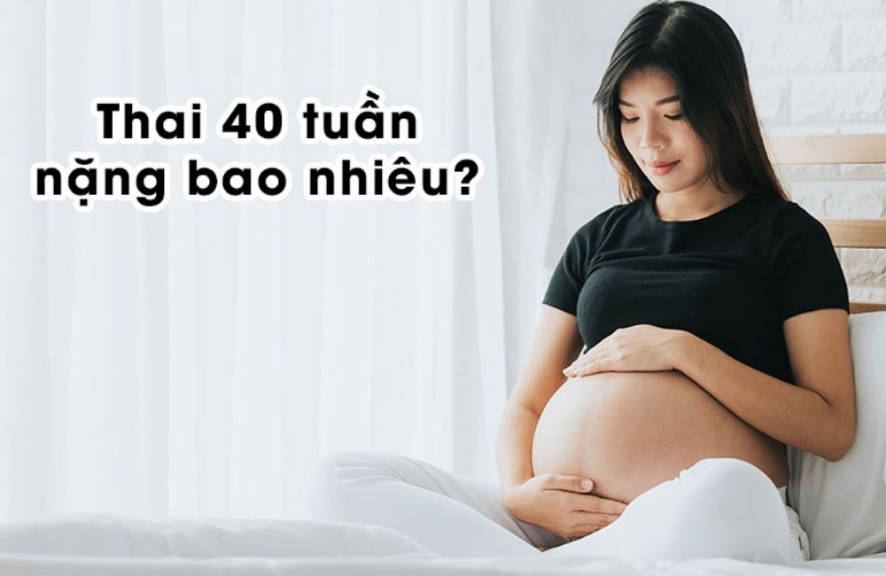 Thai 40 tuần nặng bao nhiêu kg và những điều mẹ cần lưu ý