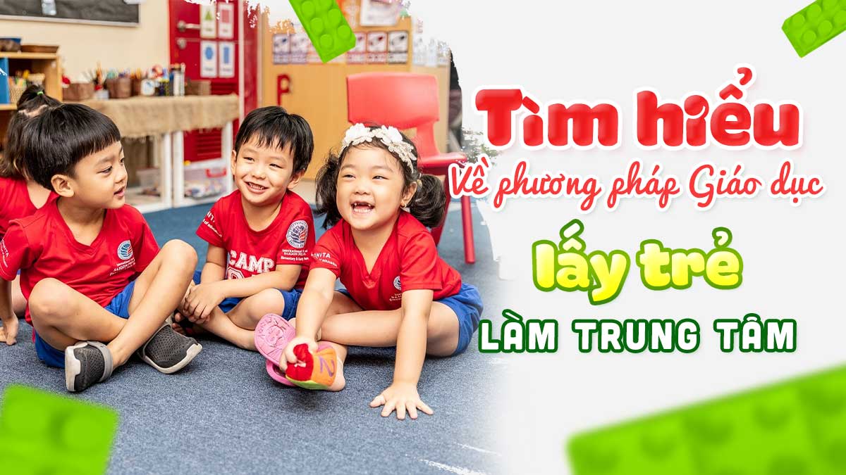 Giáo dục lấy trẻ làm trung tâm ở mầm non – Xu hướng giảng dạy hiện đại