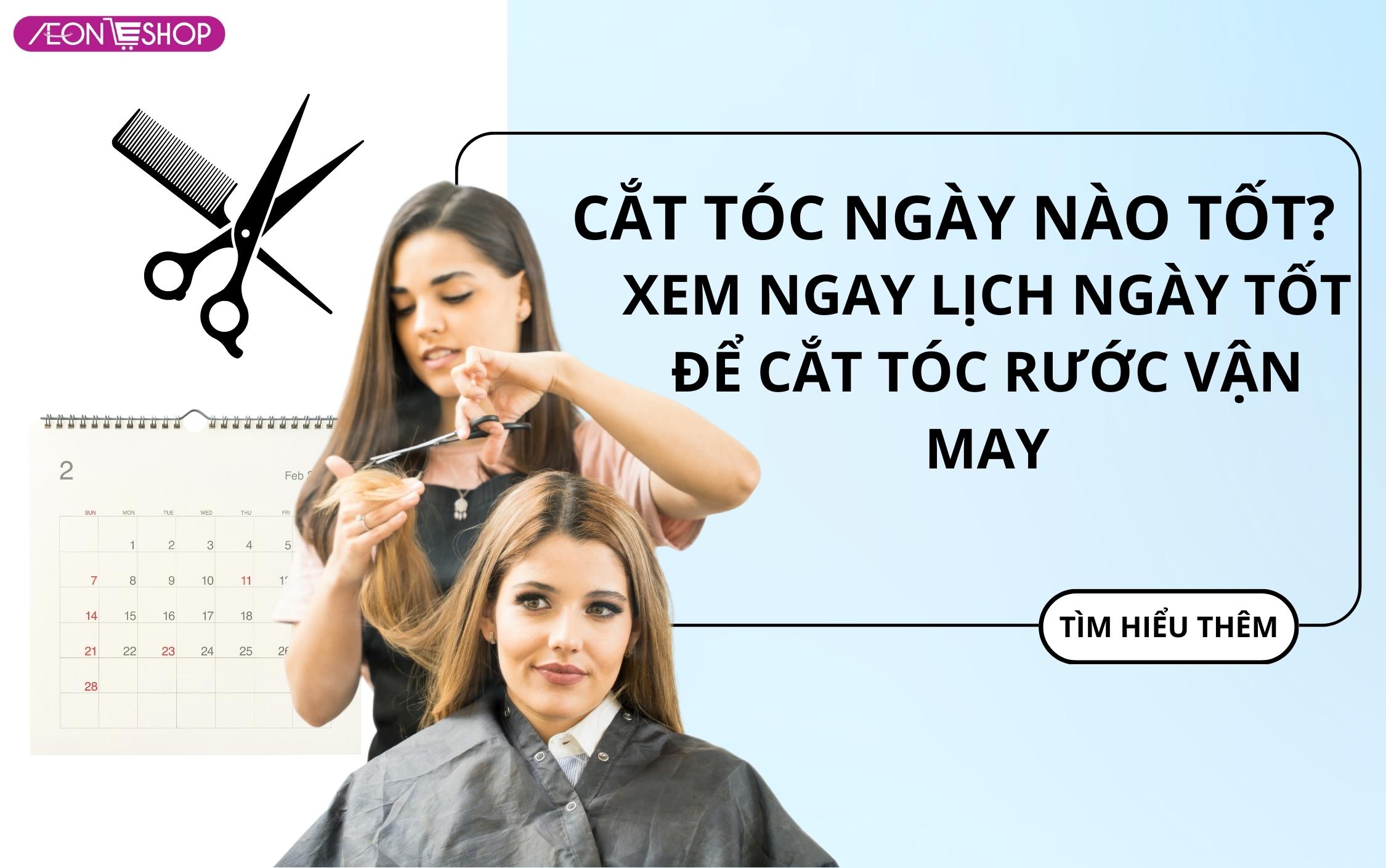 Cắt tóc ngày nào tốt? Xem ngay lịch ngày tốt cắt tóc để may mắn cả tháng