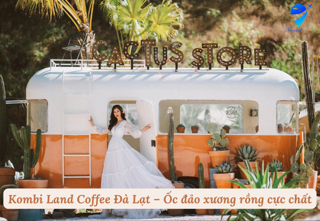 Kombi Land Coffee Đà Lạt – Ốc đảo xương rồng cực chất