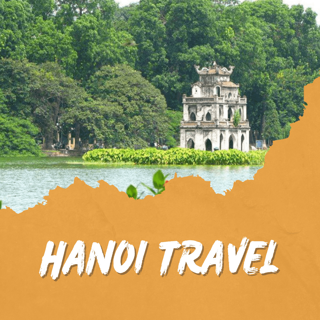 Hanoi Travel: A Perfect Guide For Your Trip 2022