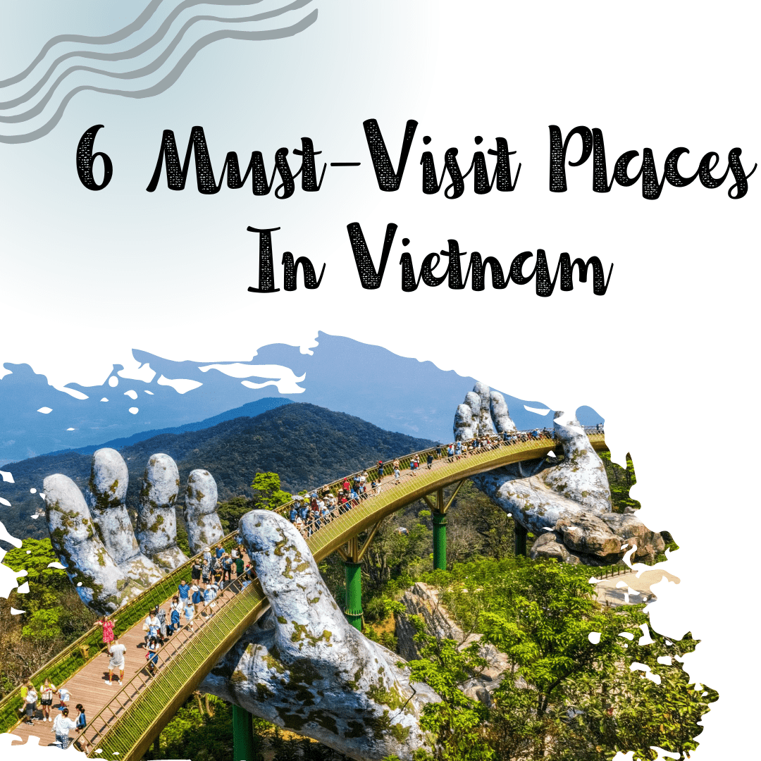 Top 6 Best Places To Go In Vietnam 